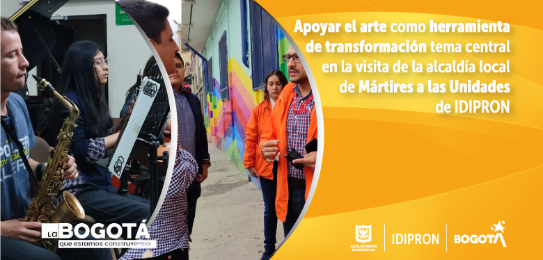 Apoyar el arte como herramienta de transformación: tema central en la visita de la alcaldía local de Mártires a las Unidades de IDIPRON