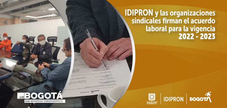 IDIPRON y las organizaciones sindicales firman el acuerdo laboral para la vigencia 2022 - 2023