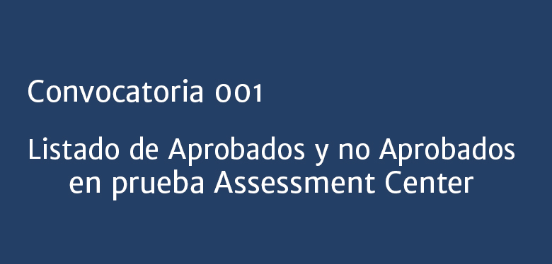 Convocatoria 001 - Listado de Aprobados y no Aprobados en prueba Assessment Center