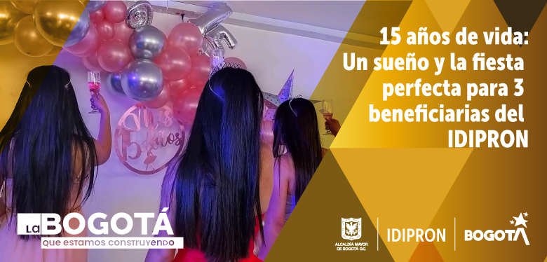 15 años de vida: Un sueño y la fiesta perfecta para 3 beneficiarias del IDIPRON